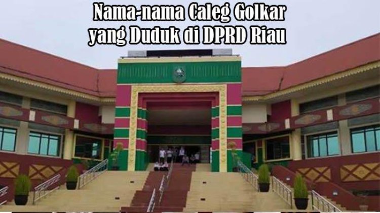 Daftar Nama Caleg Partai Golkar dari Dapil Riau 1 hingga Dapil Riau 8 yang Terpilih menjadi Anggota DPRD Riau