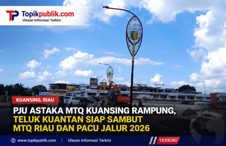 PJU Astaka MTQ Kuansing Rampung, Teluk Kuantan Siap Sambut MTQ Riau dan Pacu Jalur 2026